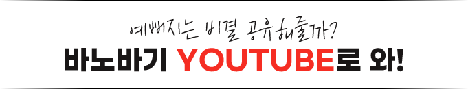 예뻐지는 비결 공유해줄까? 바노바기 YOUTUBE로 와!