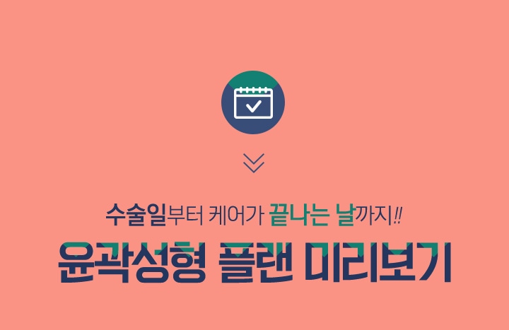 수술일부터 케어가 끝나는 날까지!! 윤곽성형 플랜 미리보기