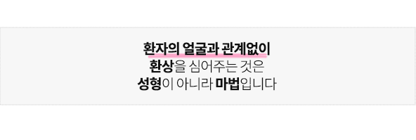 환자의 얼굴과 관계없이 환상을 심어주는 것은 성형이 아니라 마법입니다
