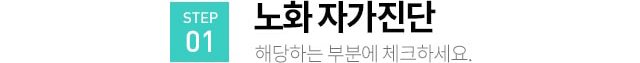 STEP01 노화 자가진단(해당하는 부분에 체크하세요.)